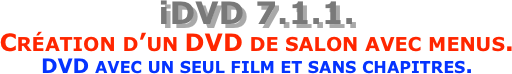 iDVD 7.1.1.  Création d’un DVD de salon avec menus. DVD avec un seul film et sans chapitres.