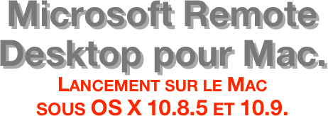 Microsoft Remote Desktop pour Mac. Lancement sur le Mac  sous OS X 10.8.5 et 10.9.