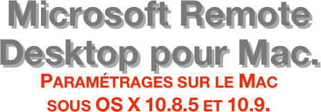 Microsoft Remote Desktop pour Mac. Paramétrages sur le Mac  sous OS X 10.8.5 et 10.9.