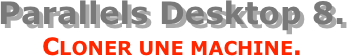 Parallels Desktop 8.
Cloner une machine.  