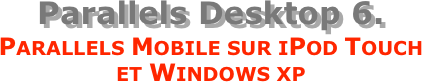 Parallels Desktop 6.
Parallels Mobile sur iPod Touch  et Windows xp