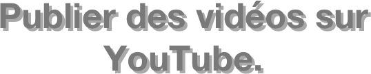 Publier des vidéos sur YouTube.  