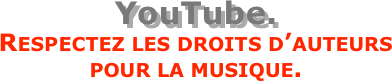 YouTube.  Respectez les droits d’auteurs  pour la musique.