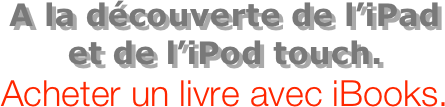 A la découverte de l’iPad  et de l’iPod touch.
Acheter un livre avec iBooks.