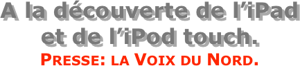 A la découverte de l’iPad  et de l’iPod touch.
Presse: la Voix du Nord.