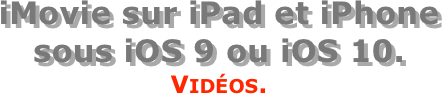 iMovie sur iPad et iPhone sous iOS 9 ou iOS 10.
Vidéos.