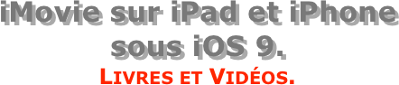 iMovie sur iPad et iPhone sous iOS 9.
Livres et Vidéos.