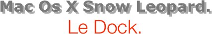 Mac Os X Snow Leopard.
Le Dock.