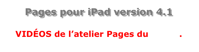 Pages pour iPad version 4.1  
VIDÉOS de l’atelier Pages du CILAC.
