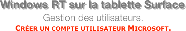 Windows RT sur la tablette Surface. Gestion des utilisateurs.  Créer un compte utilisateur Microsoft.