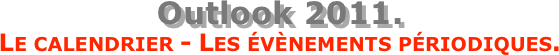Outlook 2011.  Le calendrier - Les évènements périodiques.