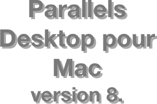 Parallels  Desktop pour Mac
version 8.
