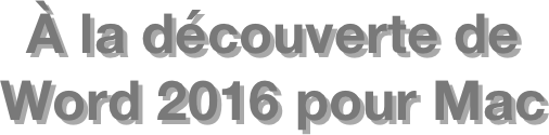 À la découverte de  Word 2016 pour Mac