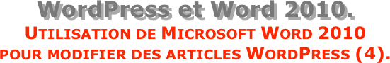 WordPress et Word 2010.
Utilisation de Microsoft Word 2010  pour modifier des articles WordPress (4).
