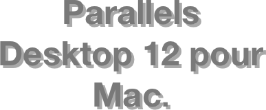 Parallels  Desktop 12 pour Mac.
